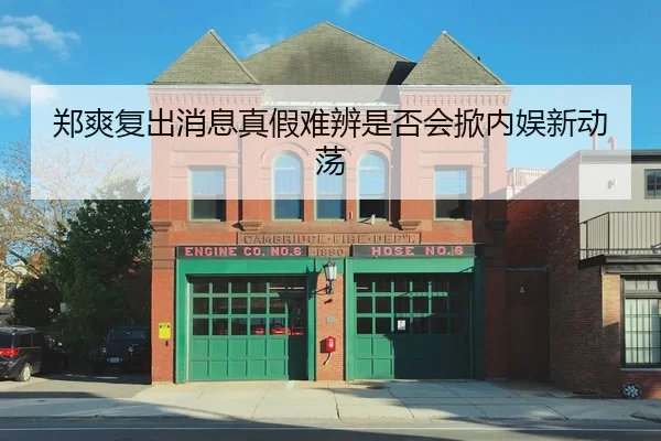 郑爽复出消息真假难辨是否会掀内娱新动荡
